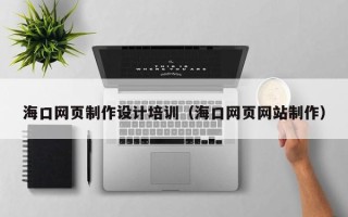 河南海口网页制作设计培训（海口网页网站制作）